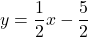 y=\dfrac12 x-\dfrac52