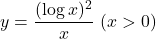 y=\dfrac{(\log x)^2}{x}\ (x>0)