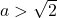 a>\sqrt{2}