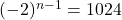 (-2)^{n-1}=1024