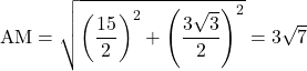 Rendered by QuickLaTeX.com \mathrm{AM}=\sqrt{\left(\dfrac{15}{2}\right)^2+\left(\dfrac{3\sqrt3}{2}\right)^2}=3\sqrt7