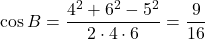 \cos B=\dfrac{4^2+6^2-5^2}{2\cdot4\cdot6}=\dfrac{9}{16}