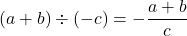 (a+b)\div(-c)=-\dfrac{a+b}{c}