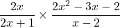 \dfrac{2x}{2x+1}\times\dfrac{2x^2-3x-2}{x-2}