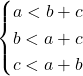 \begin{cases}a<b+c\\b<a+c\\c<a+b\end{cases}