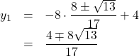 Rendered by QuickLaTeX.com \begin{array}{lll}y_1&=&-8\cdot\dfrac{8\pm\sqrt{13}}{17}+4\\&=&\dfrac{4\mp8\sqrt{13}}{17}\end{array}