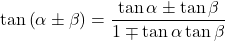 \tan\left(\alpha\pm\beta\right)=\dfrac{\tan\alpha\pm\tan\beta}{1\mp\tan\alpha\tan\beta}