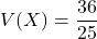 V(X)=\dfrac{36}{25}