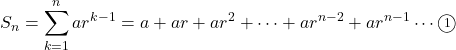 S_n=\displaystyle\sum_{k=1}^{n}ar^{k-1}=a+ar+ar^2+\cdots+ar^{n-2}+ar^{n-1}\cdots\textcircled{\scriptsize 1}