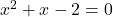 x^2+x-2=0