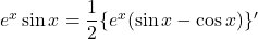 e^x\sin x=\dfrac12\{e^x(\sin x-\cos x)\}'