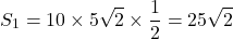 \[S_1=10\times 5\sqrt{2}\times \dfrac{1}{2}=25\sqrt{2}\]