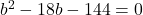 b^2-18b-144=0