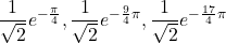 \dfrac{1}{\sqrt2}e^{-\frac{\pi}{4}}, \dfrac{1}{\sqrt2}e^{-\frac{9}{4}\pi}, \dfrac{1}{\sqrt2}e^{-\frac{17}{4}\pi}