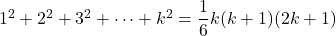 1^2+2^2+3^2+\cdots+k^2=\dfrac16k(k+1)(2k+1)