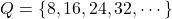 Q=\{8, 16, 24, 32, \cdots\}