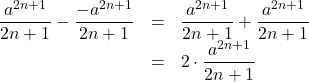 \begin{array}{lll}\dfrac{a^{2n+1}}{2n+1}-\dfrac{-a^{2n+1}}{2n+1}&=&\dfrac{a^{2n+1}}{2n+1}+\dfrac{a^{2n+1}}{2n+1}\\&=&2\cdot\dfrac{a^{2n+1}}{2n+1}\end{array}