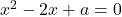 x^2-2x+a=0