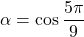 \alpha=\cos\dfrac{5\pi}{9}