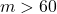 m>60