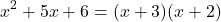 \[x^2+5x+6=(x+3)(x+2)\]