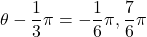 \theta-\dfrac13\pi=-\dfrac16\pi, \dfrac76\pi