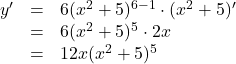 \begin{array}{lll}y'&=&6(x^2+5)^{6-1}\cdot(x^2+5)'\\&=&6(x^2+5)^5\cdot2x\\&=&12x(x^2+5)^5\end{array}