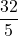 \dfrac{32}{5}