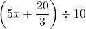 \left(5x+\dfrac{20}{3}\right)\div10