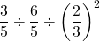 \dfrac{3}{5}\div\dfrac{6}{5}\div\left(\dfrac{2}{3}\right)^2