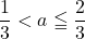 \dfrac13<a\leqq\dfrac23