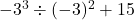 -3^3\div(-3)^2+15