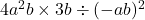 4a^2b\times3b\div(-ab)^2