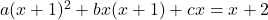 a(x+1)^2+bx(x+1)+cx=x+2