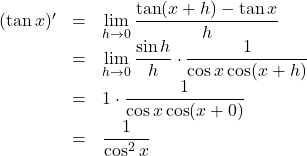 \begin{array}{lll}(\tan x)'&=&\displaystyle \lim_{h\to 0}\dfrac{\tan (x+h)-\tan x}{h}\\&=&\displaystyle \lim_{h\to 0}\dfrac{\sin h}{h}\cdot\dfrac{1}{\cos x\cos(x+h)}\\&=&1\cdot\dfrac{1}{\cos x\cos(x+0)}\\&=&\dfrac{1}{\cos^2x}\end{array}