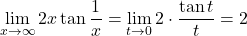 \displaystyle\lim_{x\to\infty}2x\tan\dfrac{1}{x}&=&\displaystyle\lim_{t\to0}2\cdot\dfrac{\tan t}{t}=2