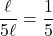 \dfrac{\ell}{5\ell}=\dfrac15