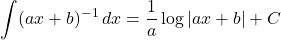 \displaystyle\int (ax+b)^{-1}\, dx=\dfrac1a\log{|ax+b|}+C