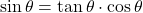 \sin\theta=\tan\theta\cdot\cos\theta