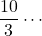 \dfrac{10}{3}\cdots