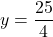 y=\dfrac{25}{4}