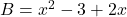 B=x^2-3+2x