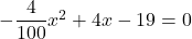-\dfrac{4}{100}x^2+4x-19=0