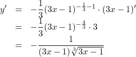 \begin{array}{lll}y'&=&-\dfrac13(3x-1)^{-\frac13-1}\cdot(3x-1)'\\&=&-\dfrac13(3x-1)^{-\frac43}\cdot3\\&=&-\dfrac{1}{(3x-1)\sqrt[3]{3x-1}}\end{array}