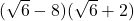 (\sqrt6-8)(\sqrt6+2)