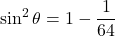 \sin^2\theta=1-\dfrac{1}{64}