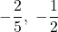 -\dfrac{2}{5},\ -\dfrac{1}{2}