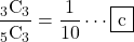 \dfrac{_3\text{C}_3}{_5\text{C}_3}=\dfrac{1}{10}\cdots\mybox{c}