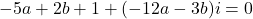 -5a+2b+1+(-12a-3b)i=0