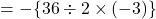 =-\{36\div2\times(-3)\}